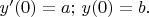 $y'(0)=a;\,y(0)=b. $