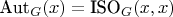 $\textup{Aut}_G(x) = \textup{ISO}_G(x,x)$