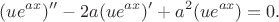 $$(ue^{ax})'' - 2a(ue^{ax})' + a^2(ue^{ax}) = 0.$$