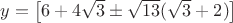 $y=\left[6 + 4 \sqrt{3} \pm \sqrt{13} ( \sqrt{3} +2)\right]$