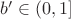 $b'\in(0,1]$