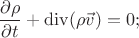 $$\frac{\partial\rho}{\partial t} + \operatorname{div}(\rho\vec{v})=0;$$