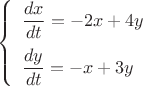 $$
\left\{
  \begin{array}{ll}
\dfrac{dx}{dt}=-2x+4y\vspace{2mm}\\
\dfrac{dy}{dt}=-x+3y\\
  \end{array}
\right.
$$