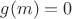 $g(m)=0$
