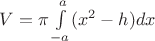 $V=\pi\int\limits_{-a}^{a} (x^2-h)  dx$