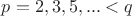 $p=2,3,5,...<q$