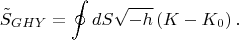 $$\tilde{S}_{GHY}=\oint dS \sqrt{-h} \left( K-K_0 \right).$$