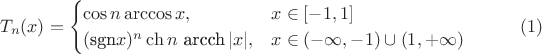 $$
T_n(x)=
\begin{cases}
\cos n\arccos x , & x\in [-1, 1] \\
(\mbox{sgn}x)^n\ch n\ \mbox{arcch}\,|x|, & x\in (-\infty, -1)\cup (1, +\infty)
\end{cases} \eqno(1)
$$
