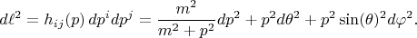 $$
d\ell^2 = h_{i j}(p) \, dp^i dp^j = \frac{m^2}{m^2 + p^2} dp^2 + p^2 d\theta^2 + p^2 \sin(\theta)^2 d\varphi^2.
$$