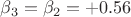$\beta_3 = \beta_2 = +0.56$