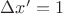 $\Delta x'=1$