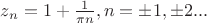 $z_n=1+\frac{1}{\pi n}, n=\pm 1,\pm 2...$