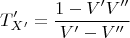 $$T_{X'}'= \frac{1-V'V'' }{V'-V''}$$