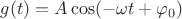 $g(t) = A \cos (-\omega t + \varphi_0)$