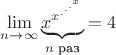 $\mathop {\lim }\limits_{n\to \infty } \underbrace {x^{x^{.^{.^{.^x}}}}}_{\text{$n$ раз}}=4$