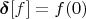 $\boldsymbol\delta[f]=f(0)$