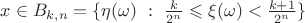 $x\in B_{k,n}=\{\eta(\omega)~:~ \frac{k}{2^n}\leqslant\xi(\omega)<\frac{k+1}{2^n}\}$