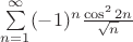 $\sum\limits_{n=1}^{\infty} (-1)^n \frac{\cos^2 2n}{\sqrt{n}}$ $\sum\limits_{n=1}^{\infty} (-1)^n \frac{\cos^2 2n}{\sqrt{n}}$