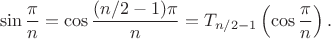 $$\sin \frac{\pi}n = \cos \frac{(n/2-1)\pi}n = T_{n/2-1}\left(\cos \frac{\pi}n\right).$$