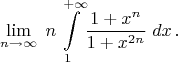 $$\lim _{n\to\infty}\;
n\int\limits_1^{+\infty}\!\frac{1+x^{n}}{1+x^{2n}}\;dx\,.$$