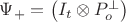 $\Psi_+=\left(I_t\otimes P^{\perp}_o\right)$ $\Psi_+=\left(I_t\otimes P^{\perp}_o\right)$