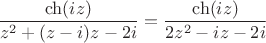 $$\frac{\ch(iz)}{z^2+(z-i)z-2i}=
\frac{\ch(iz)}{2z^2-iz-2i}$$