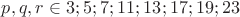 $p,q,r \in  3;5;7;11;13;17;19;23 $