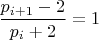 $\dfrac{p_{i+1}-2}{p_i+2}=1$