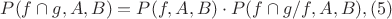 $P(f\cap g,A,B) =P(f,A,B) \cdot P(f \cap g/f,A,B) ,(5)$ $P(f\cap g,A,B) =P(f,A,B) \cdot P(f \cap g/f,A,B) ,(5)$