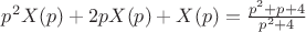 $p^{2}X(p) + 2pX(p) + X(p) = \frac{p^{2}+p+4}{p^{2}+4}$ $p^{2}X(p) + 2pX(p) + X(p) = \frac{p^{2}+p+4}{p^{2}+4}$
