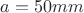 $a=50 mm$
