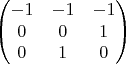 $$ \begin{pmatrix} -1& -1& -1 \\ 0 & 0&1 \\ 0 & 1 & 0 \end{pmatrix} $$
