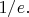 $1/e.$