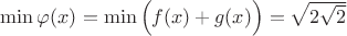 $\min \varphi(x)=\min \Big( f(x)+g(x) \Big)=\sqrt{2\sqrt{2}}$