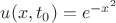 $u(x, t_0)=e^{-x^2}$