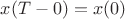 $x(T-0)=x(0)