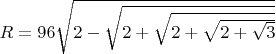 $R=96 \sqrt{2-\sqrt{2+\sqrt{2+\sqrt{2+\sqrt{3}}}}}$