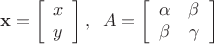 $$\mathbf x=\left[ \begin{array}{c}
x \\  y \end{array} \right], \;\;
A=\left[ \begin{array}{cc}
\alpha & \beta \\
\beta & \gamma 
\end{array} \right]$$