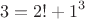 $$3=2!+1^3$$