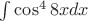 $\int \cos^4 8xdx$