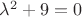 ${\lambda}^{2}+9=0$