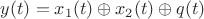$y(t)=x_1(t) \oplus x_2(t) \oplus q(t)$