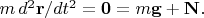 $m\,d^2\mathbf{r}/dt^2=\mathbf{0}=m\mathbf{g}+\mathbf{N}.$