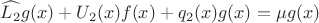$\widehat{L_2}g(x)+U_2(x)f(x)+q_2(x)g(x)=\mu g(x)$
