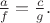 $\frac{a}{f}=\frac{c}{g}.$