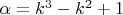$\alpha=k^3-k^2+1$