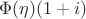$\Phi(\eta)(1+i)$
