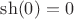 $\sh(0) = 0$