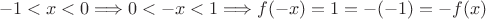 $$-1 < x <0 \Longrightarrow 0 <-x < 1\Longrightarrow f(-x)=1=-(-1)=-f(x)$$