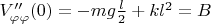 $V''_{\varphi\varphi}(0)=-mg\frac{l}{2}+kl^2=B$